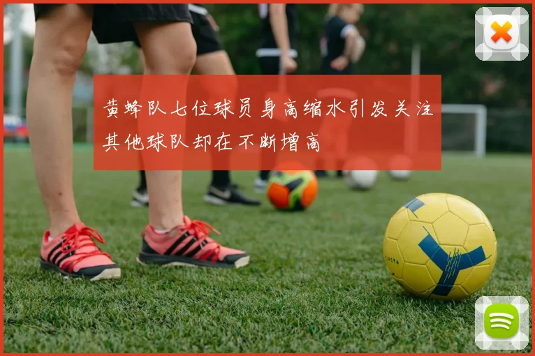 黄蜂队七位球员身高缩水引发关注其他球队却在不断增高