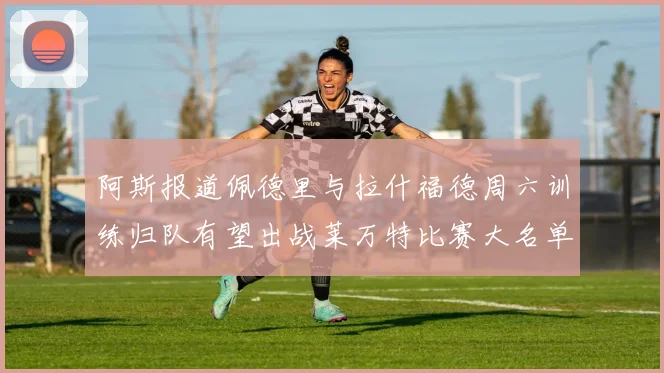 阿斯报道佩德里与拉什福德周六训练归队有望出战莱万特比赛大名单