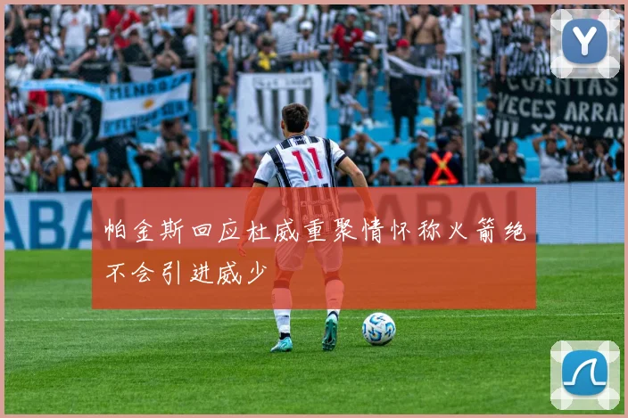 帕金斯回应杜威重聚情怀称火箭绝不会引进威少