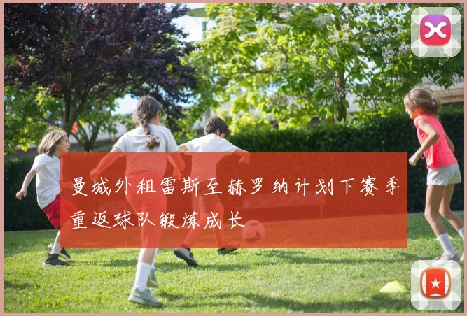 曼城外租雷斯至赫罗纳计划下赛季重返球队锻炼成长