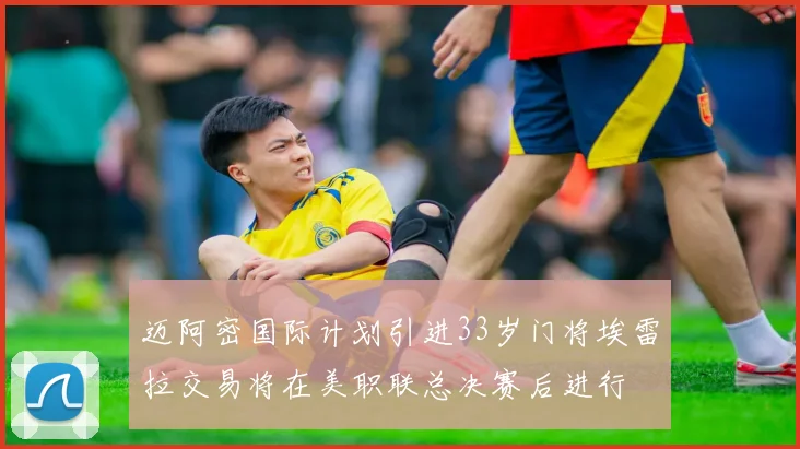 迈阿密国际计划引进33岁门将埃雷拉交易将在美职联总决赛后进行