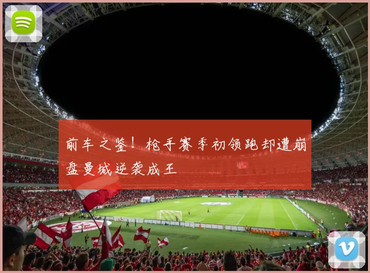 前车之鉴！枪手赛季初领跑却遭崩盘曼城逆袭成王