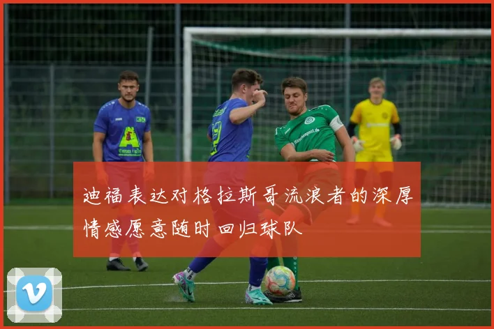 迪福表达对格拉斯哥流浪者的深厚情感愿意随时回归球队