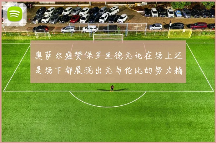 奥萨尔盛赞保罗里德无论在场上还是场下都展现出无与伦比的努力精神